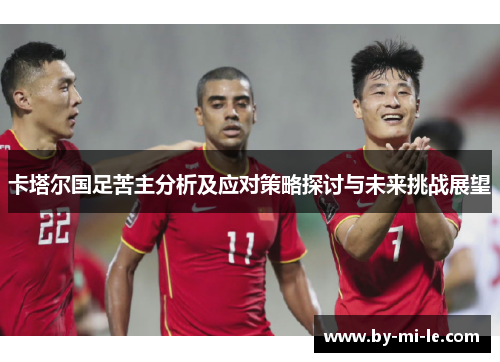 卡塔尔国足苦主分析及应对策略探讨与未来挑战展望
