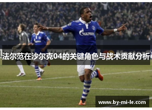 法尔范在沙尔克04的关键角色与战术贡献分析