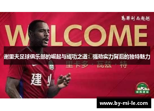 谢里夫足球俱乐部的崛起与成功之道：强劲实力背后的独特魅力