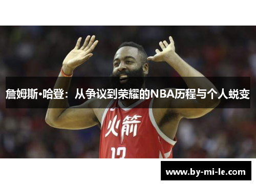 詹姆斯·哈登：从争议到荣耀的NBA历程与个人蜕变