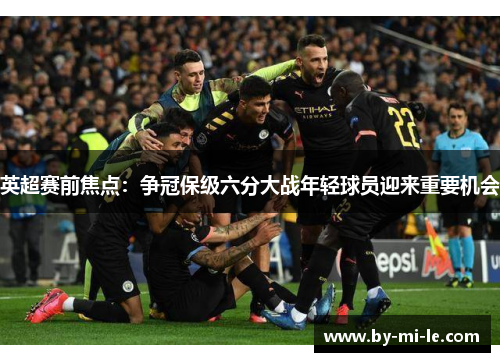 英超赛前焦点：争冠保级六分大战年轻球员迎来重要机会