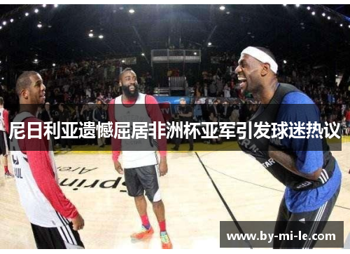 尼日利亚遗憾屈居非洲杯亚军引发球迷热议 尼日利亚遗憾屈居非洲杯亚军引发球迷热议