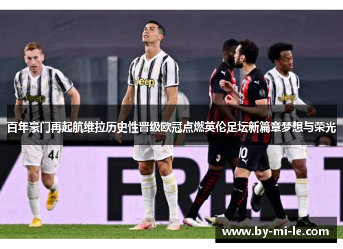 百年豪门再起航维拉历史性晋级欧冠点燃英伦足坛新篇章梦想与荣光