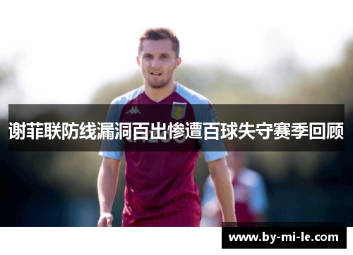 谢菲联防线漏洞百出惨遭百球失守赛季回顾