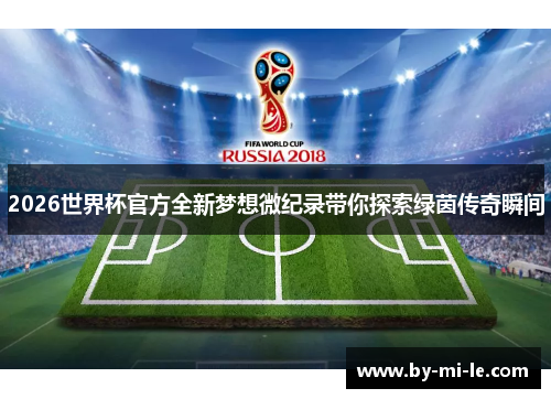 2026世界杯官方全新梦想微纪录带你探索绿茵传奇瞬间 2026世界杯官方全新梦想微纪录带你探索绿茵传奇瞬间