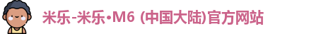 米乐-米乐·M6 (中国大陆)官方网站